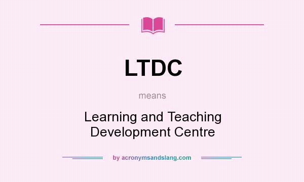 What does LTDC mean? It stands for Learning and Teaching Development Centre