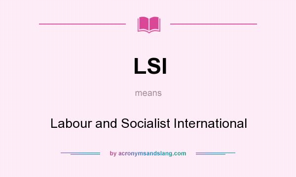 What does LSI mean? It stands for Labour and Socialist International