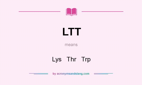 What does LTT mean? It stands for Lys   Thr   Trp