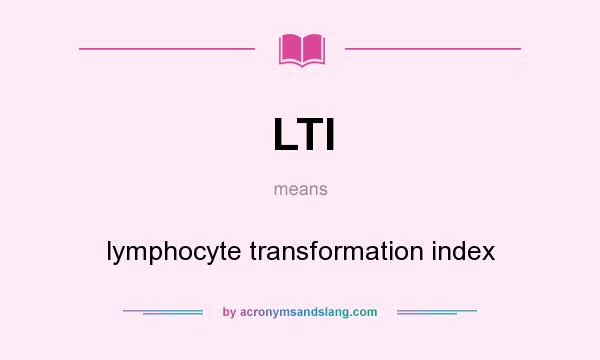 What does LTI mean? It stands for lymphocyte transformation index