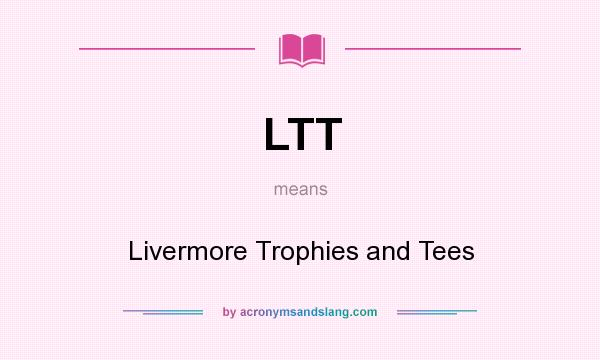 What does LTT mean? It stands for Livermore Trophies and Tees