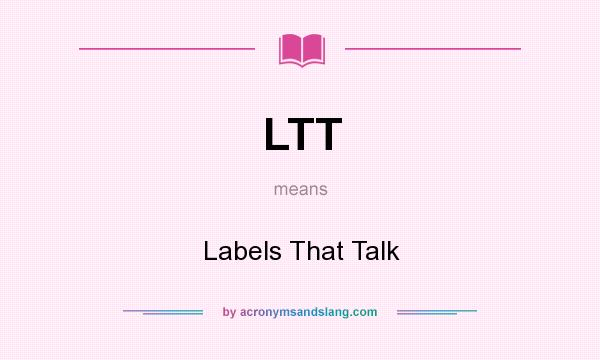 What does LTT mean? It stands for Labels That Talk