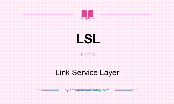 What does LSL mean? It stands for Link Service Layer