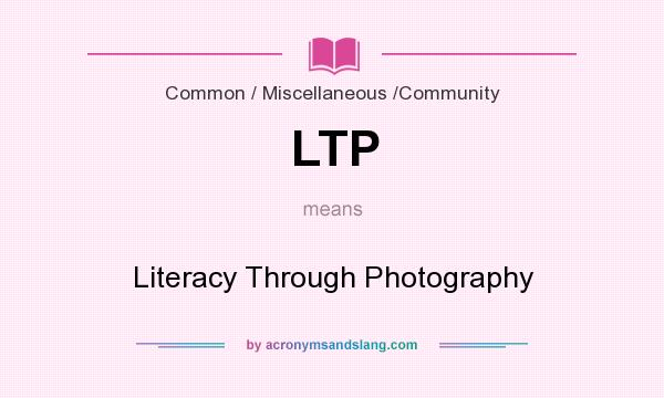 What does LTP mean? It stands for Literacy Through Photography