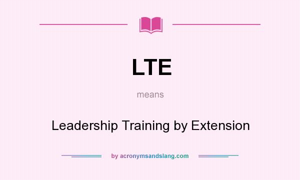 What does LTE mean? It stands for Leadership Training by Extension