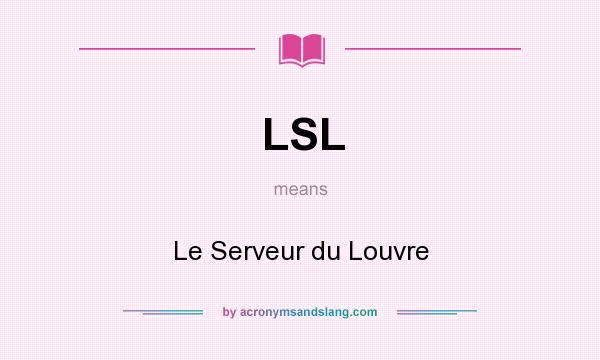What does LSL mean? It stands for Le Serveur du Louvre