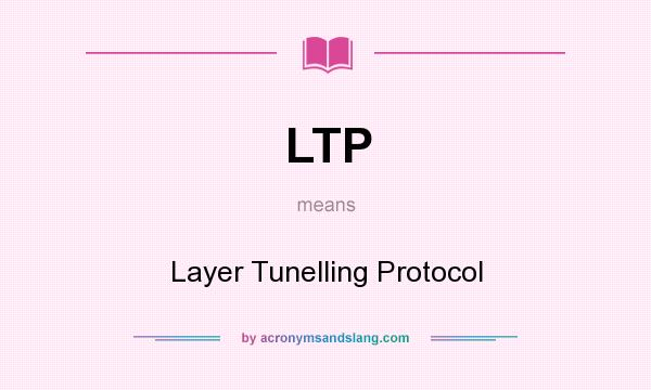 What does LTP mean? It stands for Layer Tunelling Protocol