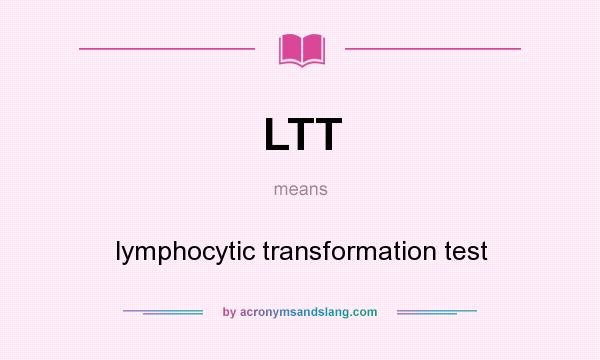 What does LTT mean? It stands for lymphocytic transformation test