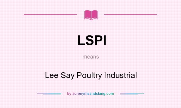 What does LSPI mean? It stands for Lee Say Poultry Industrial