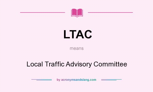 What does LTAC mean? It stands for Local Traffic Advisory Committee