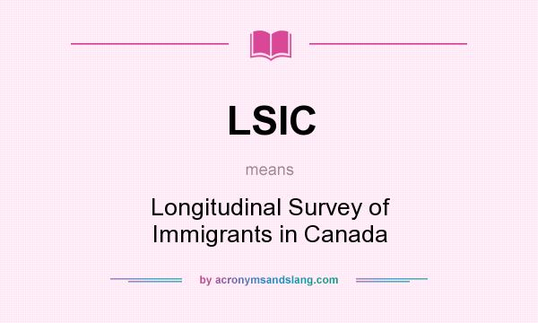 What does LSIC mean? It stands for Longitudinal Survey of Immigrants in Canada