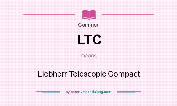What does LTC mean? It stands for Liebherr Telescopic Compact