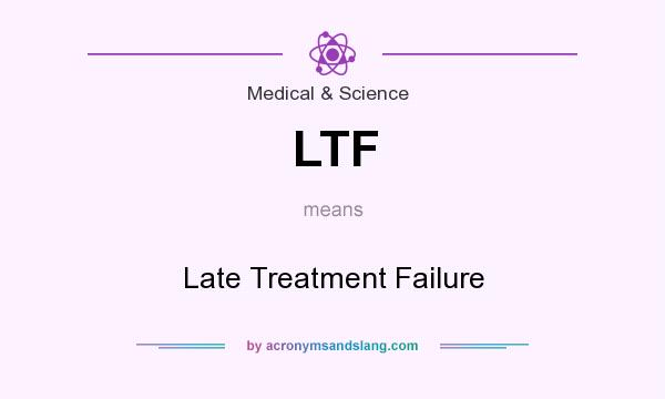 What does LTF mean? It stands for Late Treatment Failure