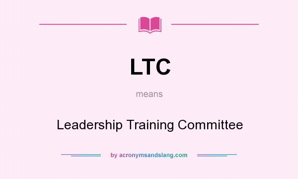 What does LTC mean? It stands for Leadership Training Committee