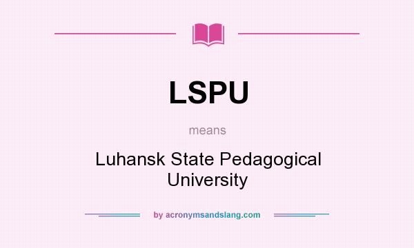 What does LSPU mean? It stands for Luhansk State Pedagogical University