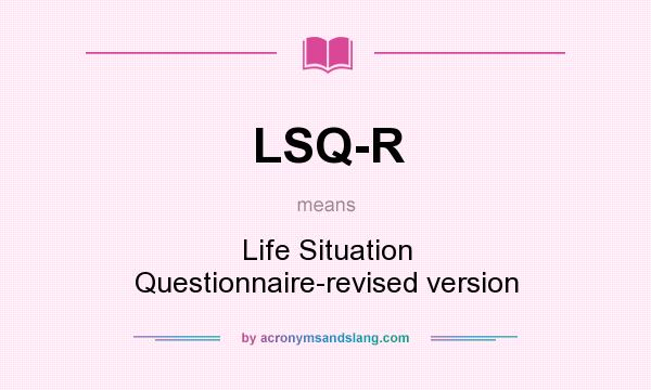 What does LSQ-R mean? It stands for Life Situation Questionnaire-revised version