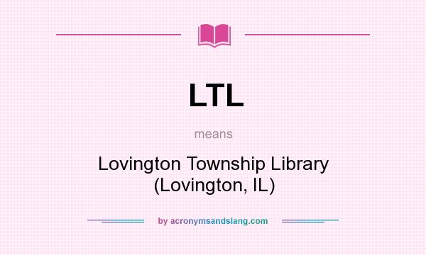 What does LTL mean? It stands for Lovington Township Library (Lovington, IL)