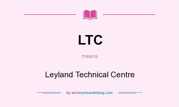What does LTC mean? It stands for Leyland Technical Centre