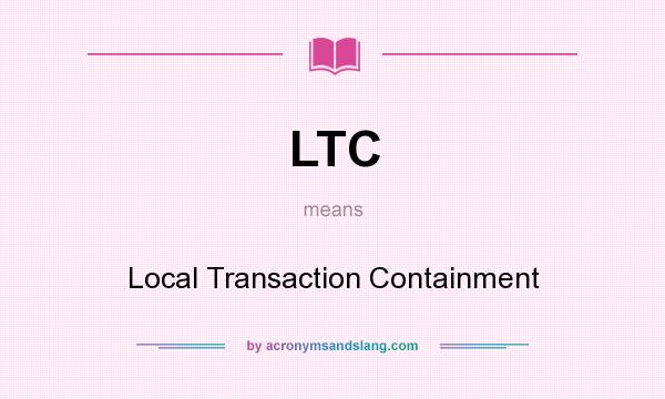 What does LTC mean? It stands for Local Transaction Containment
