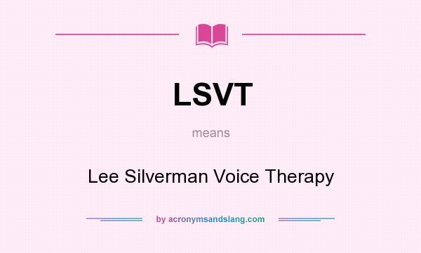 What does LSVT mean? It stands for Lee Silverman Voice Therapy