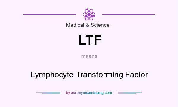 What does LTF mean? It stands for Lymphocyte Transforming Factor