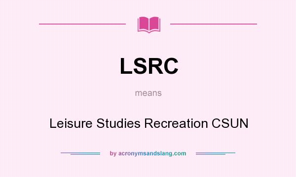 What does LSRC mean? It stands for Leisure Studies Recreation CSUN