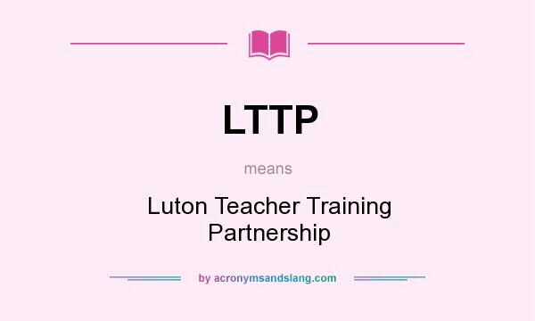 What does LTTP mean? It stands for Luton Teacher Training Partnership