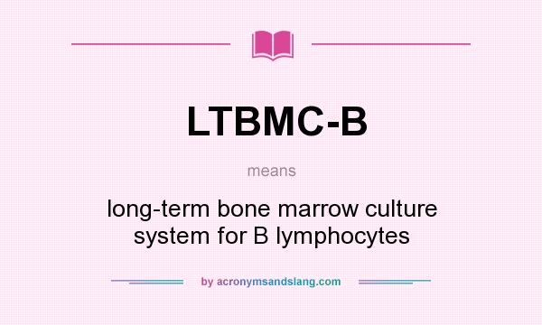 What does LTBMC-B mean? It stands for long-term bone marrow culture system for B lymphocytes