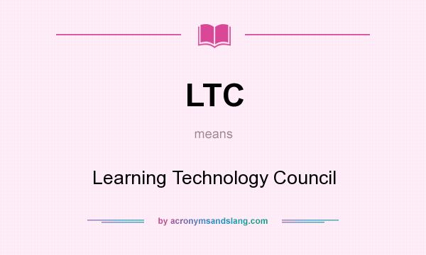 What does LTC mean? It stands for Learning Technology Council