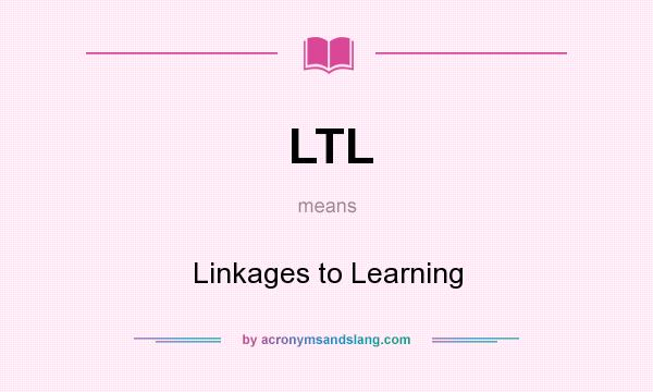 What does LTL mean? It stands for Linkages to Learning