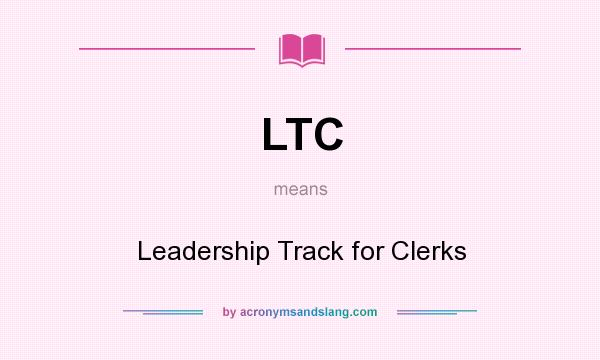 What does LTC mean? It stands for Leadership Track for Clerks