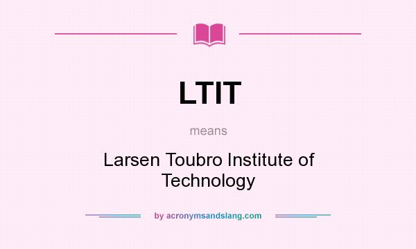 What does LTIT mean? It stands for Larsen Toubro Institute of Technology