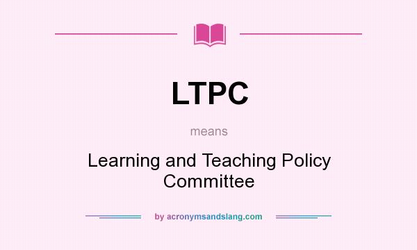 What does LTPC mean? It stands for Learning and Teaching Policy Committee