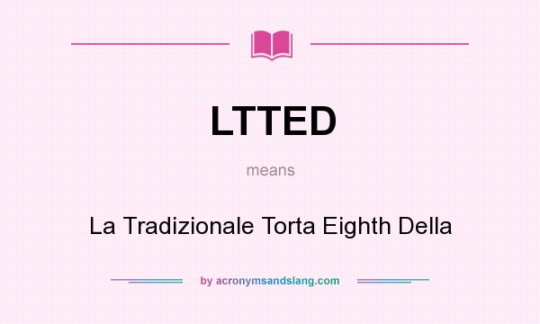 What does LTTED mean? It stands for La Tradizionale Torta Eighth Della