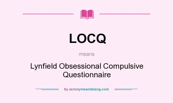 What does LOCQ mean? It stands for Lynfield Obsessional Compulsive Questionnaire