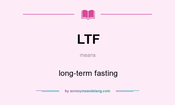 What does LTF mean? It stands for long-term fasting