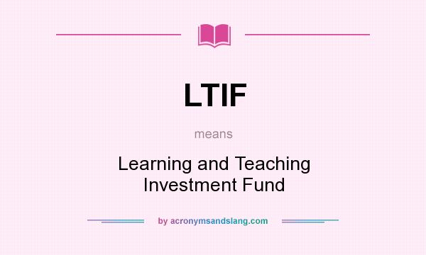 What does LTIF mean? It stands for Learning and Teaching Investment Fund