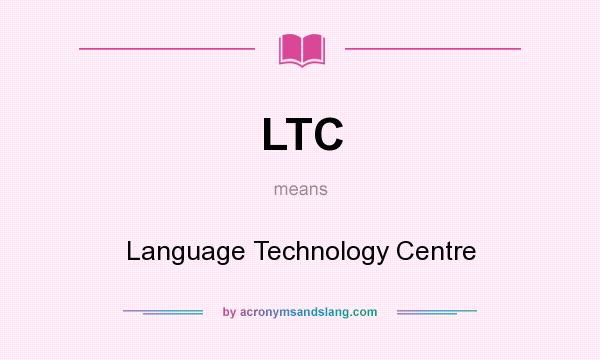 What does LTC mean? It stands for Language Technology Centre