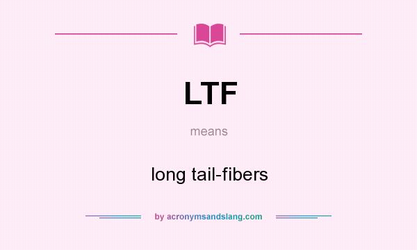 What does LTF mean? It stands for long tail-fibers