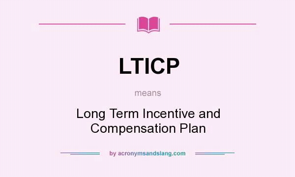 What does LTICP mean? It stands for Long Term Incentive and Compensation Plan