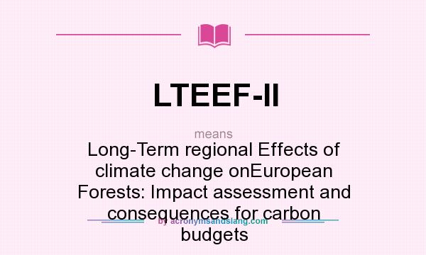 What does LTEEF-II mean? It stands for Long-Term regional Effects of climate change onEuropean Forests: Impact assessment and consequences for carbon budgets