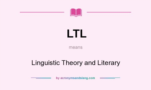 What does LTL mean? It stands for Linguistic Theory and Literary