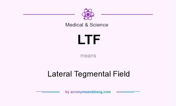 What does LTF mean? It stands for Lateral Tegmental Field