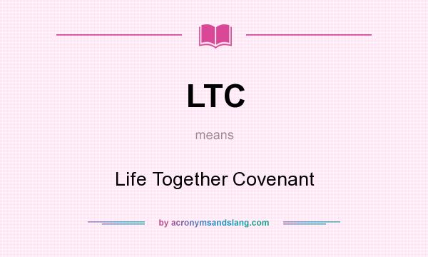 What does LTC mean? It stands for Life Together Covenant