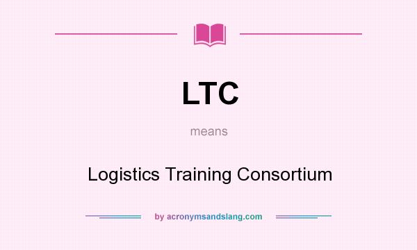What does LTC mean? It stands for Logistics Training Consortium