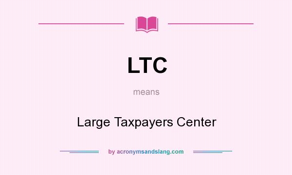 What does LTC mean? It stands for Large Taxpayers Center
