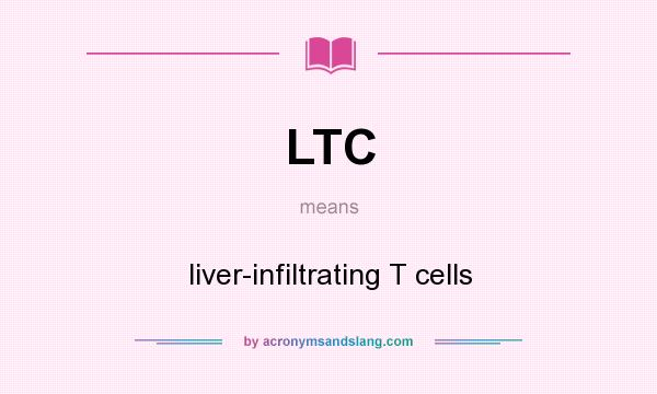 What does LTC mean? It stands for liver-infiltrating T cells