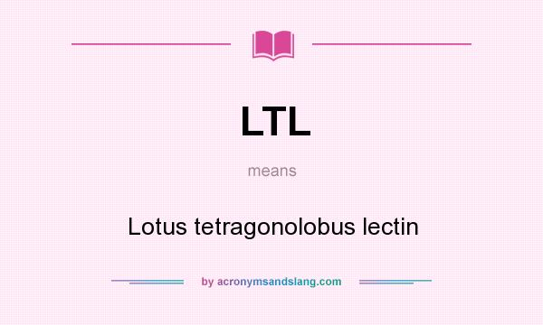What does LTL mean? It stands for Lotus tetragonolobus lectin