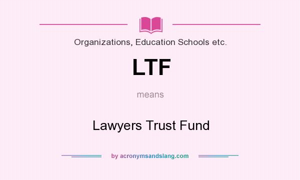 What does LTF mean? It stands for Lawyers Trust Fund