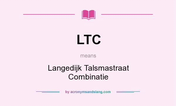 What does LTC mean? It stands for Langedijk Talsmastraat Combinatie
